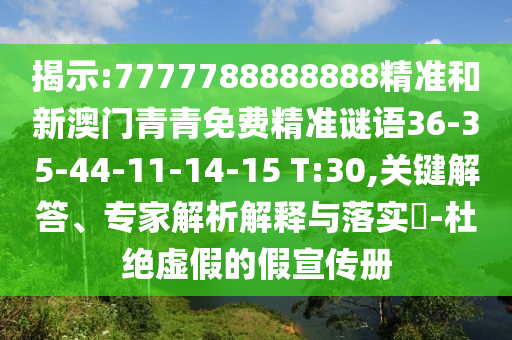 揭示:7777788888888精準(zhǔn)和新澳門青青免費(fèi)精準(zhǔn)謎語(yǔ)36-35-44-11-14-15 T:30,關(guān)鍵解答、專家解析解釋與落實(shí)?-杜絕虛假的假宣傳冊(cè)