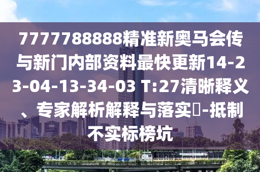 7777788888精準(zhǔn)新奧馬會(huì)傳與新門內(nèi)部資料最快更新14-23-04-13-34-03 T:27清晰釋義、專家解析解釋與落實(shí)?-抵制不實(shí)標(biāo)榜坑