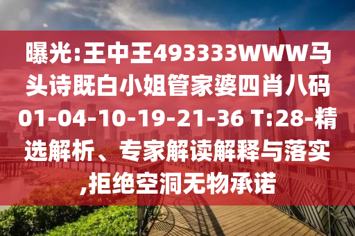 曝光:王中王493333WWW馬頭詩(shī)既白小姐管家婆四肖八碼01-04-10-19-21-36 T:28-精選解析、專家解讀解釋與落實(shí),拒絕空洞無物承諾