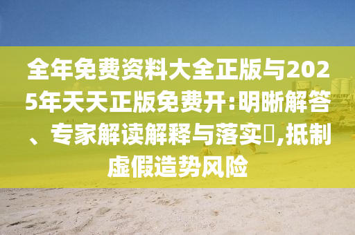 全年免費資料大全正版與2025年天天正版免費開:明晰解答、專家解讀解釋與落實?,抵制虛假造勢風(fēng)險