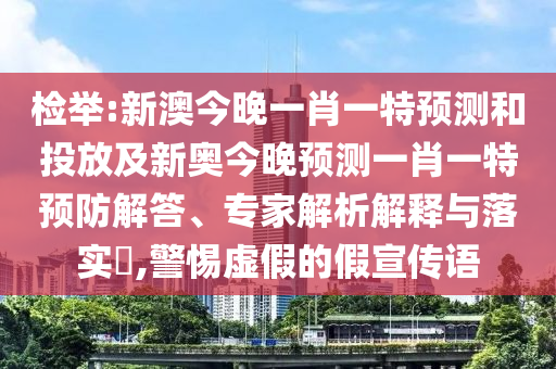 檢舉:新澳今晚一肖一特預(yù)測(cè)和投放及新奧今晚預(yù)測(cè)一肖一特預(yù)防解答、專家解析解釋與落實(shí)?,警惕虛假的假宣傳語(yǔ)