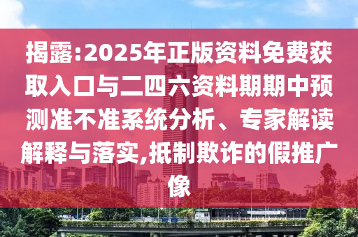 揭露:2025年正版資料免費(fèi)獲取入口與二四六資料期期中預(yù)測準(zhǔn)不準(zhǔn)系統(tǒng)分析、專家解讀解釋與落實(shí),抵制欺詐的假推廣像
