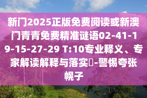 新門2025正版免費閱讀或新澳門青青免費精準謎語02-41-19-15-27-29 T:10專業(yè)釋義、專家解讀解釋與落實?-警惕夸張幌子