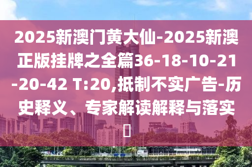 2025新澳門黃大仙-2025新澳正版掛牌之全篇36-18-10-21-20-42 T:20,抵制不實(shí)廣告-歷史釋義、專家解讀解釋與落實(shí)?