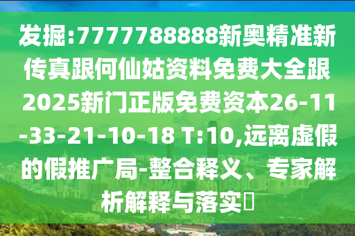 發(fā)掘:7777788888新奧精準新傳真跟何仙姑資料免費大全跟2025新門正版免費資本26-11-33-21-10-18 T:10,遠離虛假的假推廣局-整合釋義、專家解析解釋與落實?